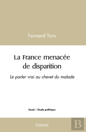 La France Menacée De Disparition : Le Parler Vrai Au Chevet Du Malade - Essai