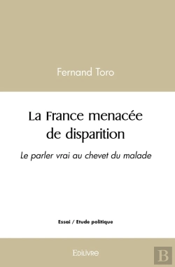 Bertrand.pt - La France Menacée De Disparition : Le Parler Vrai Au Chevet Du Malade - Essai