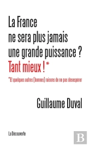 La France Ne Sera Plus Jamais Une Grande Puissance ? Tant Mieux !