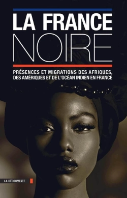 Bertrand.pt - La France Noire ; Présences Et Migrations Des Afriques, Des Amériques Et De L'Océan Indien En France