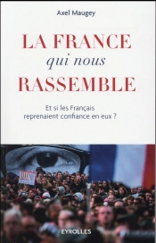 La France Qui Nous Rassemble ; Et Si Les Français Reprenaient Confiance En Eux ?