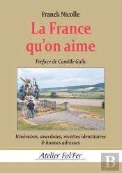 La France Qu'On Aime : Itinéraires, Anecdotes, Recettes Identitaires & Bonnes Adresses
