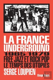 La France Underground ; Free Jazz Et Pop Rock, 1965-1979, Le Temps Des Utopies