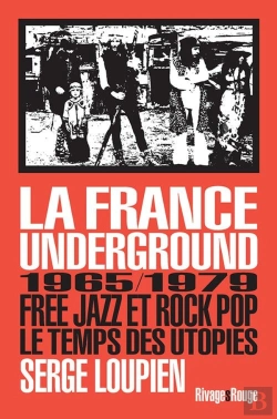 Bertrand.pt - La France Underground ; Free Jazz Et Pop Rock, 1965-1979, Le Temps Des Utopies
