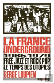 La France Underground : Free Jazz Et Pop Rock, 1965-1979, Le Temps Des Utopies