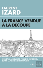 La France Vendue A La Decoupe - Economie, Agriculture, Sciences, Quand La France Vend Son Avenir