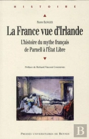 La France Vue D'Irlande ; L'Histoire Du Mythe Français De Parnell À L'Etat Libre