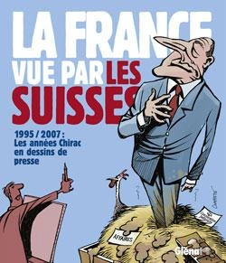 Bertrand.pt - La France Vue Par Les Suisses ; 1995/2007, Les Années Chirac En Dessins De Presse