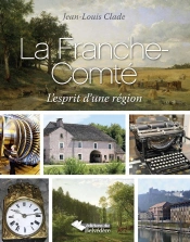 La Franche-Comté ; L'Esprit D'Une Région