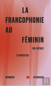 La Francophonie Au Féminin : Un Espace À Inventer