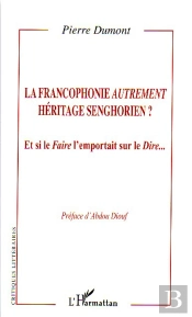 La Francophonie Autrement ; Héritage Senghorien ? Et Si Le Faire L'Emportait Sur Le Dire...