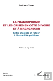 La Francophonie Et Les Crises En Côte D'Ivoire Et À Madagascar : Entre Stabilité Et Retour À L'Instabilité Politique