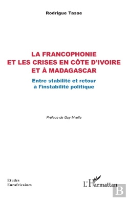 Bertrand.pt - La Francophonie Et Les Crises En Côte D'Ivoire Et À Madagascar : Entre Stabilité Et Retour À L'Instabilité Politique
