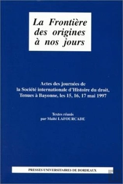 Bertrand.pt - La Frontière Des Origines À Nos Jours : Journées De La Société Internationale D'Histoire Du Droit, Bayonne, 15-17 Mai 1997