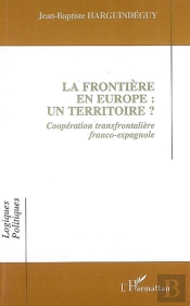 La Frontière En Europe : Un Territoire ? Coopération Transfrontalière Franco-Espagnole