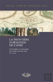 La Frontiere Normande De L'Avre. De La Fondation De La Normandie A Sa  Reunion Au Domaine Royal (911