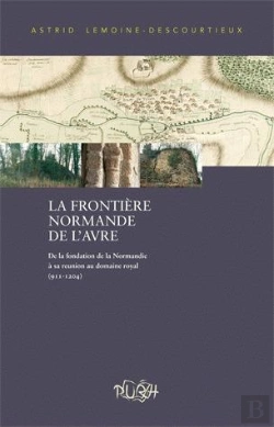 Bertrand.pt - La Frontiere Normande De L'Avre. De La Fondation De La Normandie A Sa  Reunion Au Domaine Royal (911