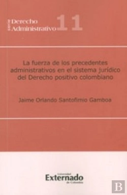 Bertrand.pt - La Fuerza De Los Precedentes Administrativos En El Sistema Jurídico Del Derecho Positivo Colombiano