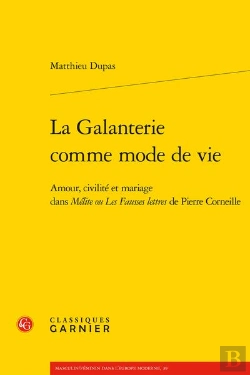 Bertrand.pt - La Galanterie Comme Mode De Vie : Amour, Civilité Et Mariage Dans Mélite Ou Les Fausses Lettres De Pierre Corneille