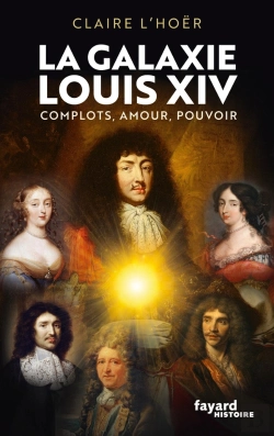 Bertrand.pt - La Galaxie Louis Xiv : Complots, Amour, Pouvoir