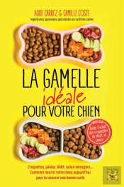 La Gamelle Idéale Pour Votre Chien : Croquettes, Patées, Barf, Ration Menagère... Faîtes Le Bon Choix