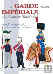 La Garde Impériale Du Premier Empire T.3 ; Les Troupes À Cheval