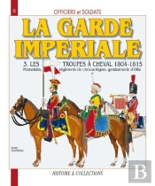 La Garde Imperiale T.3 ; Les Troupes À Cheval, 1804-1815