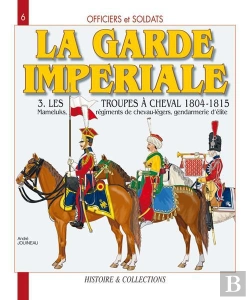 Bertrand.pt - La Garde Imperiale T.3 ; Les Troupes À Cheval, 1804-1815