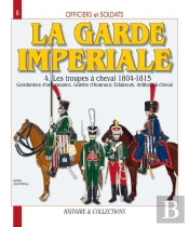 La Garde Impériale T.4 ; Les Troupes À Cheval, 1804-1815