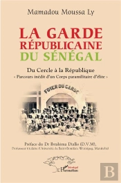 La Garde Républicaine Du Sénégal : Du Cercle À La République 'Parcours Inedit D'Un Corps Paramilitaire D'Élite'