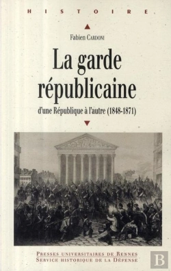 Bertrand.pt - La Garde Républicaine ; D'Une République À L'Autre (1848-1871)