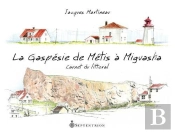 La Gaspésie De Métis À Miguasha ; Carnet Du Littoral