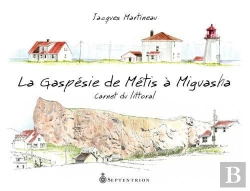 Bertrand.pt - La Gaspésie De Métis À Miguasha ; Carnet Du Littoral