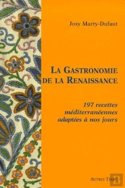 Bertrand.pt - La Gastronomie De La Renaissance ; 197 Recettes Mediterranéennes Adaptées À Nos Jours