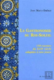 La Gastronomie Du Roi-Soleil ; 150 Recettes Du Xviie Siècle Adaptées À Nos Jours