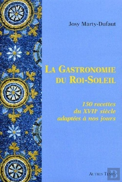 Bertrand.pt - La Gastronomie Du Roi-Soleil ; 150 Recettes Du Xviie Siècle Adaptées À Nos Jours