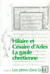 La Gaule Chretienne, Vies De Cesaire Et Hilaire D'Arles