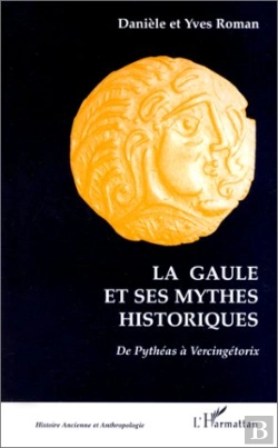 Bertrand.pt - La Gaule Et Ses Mythes Historiques ; De Pythéas À Vercingétorix