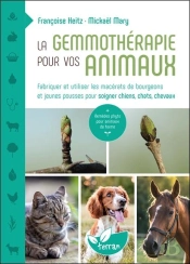 La Gemmothérapie Pour Vos Animaux : Fabriquer Et Utiliser Les Macérats De Bourgeons Et Jeunes Pousses Pour Soigner Chiens, Chats, Chevaux