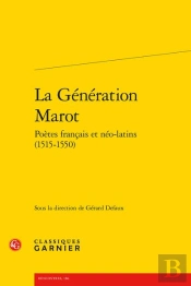 La Génération Marot : Poètes Français Et Néo-Latins (1515-1550)