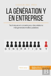 La Génération Y En Entreprise, Ça Change Quoi ? ; Conseils Pour Des Rapports Intergénérationnels Paisibles