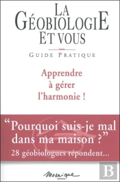 La Géobiologie Et Vous : Guide Pratique ; Apprendre À Gérer L'Harmonie !