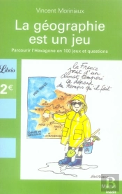 La Géographie Est Un Jeu ; Parcourir L'Hexagone En 100 Jeux Et Questions