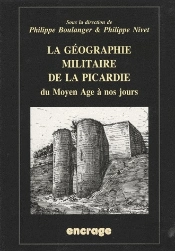 La Géographie Militaire De La Picardie ; Du Moyen-Âge À Nos Jours
