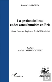 La Gestion De L'Eau Et Des Zones Humides En Brie ; (Fin De L'Ancien Regime Fin Du Xixe Siècle)