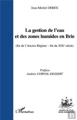 Bertrand.pt - La Gestion De L'Eau Et Des Zones Humides En Brie ; (Fin De L'Ancien Regime Fin Du Xixe Siècle)