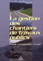 La Gestion Des Chantiers De Travaux Publics ; L'Étude, La  Préparation, Le Suivi