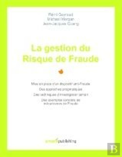 Bertrand.pt - La Gestion Du Risque De Fraude ; Mise En Place D'Un Dispositif Anti-Fraude, Des Approches Pragmatiques, Des Techniques D'Investigation Terrain, Des Exemples Concrets De Mécanismes De Fraude