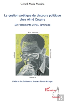 Bertrand.pt - La Gestion Poétique Du Discours Politique Chez Aimé Césaire ; De Ferrements À Moi, Laminaire