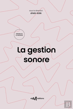 Bertrand.pt - La Gestion Sonore : Guide Pratique De La Diffusion De Musiques Amplifiées (2e Édition)